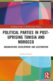 Political Parties in Post-Uprising Tunisia and Morocco (Organization, Development and Legitimation) by Giulia Cimini, 9781032169248