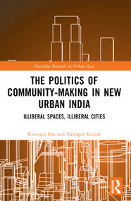 The Politics of Community-making in New Urban India (Illiberal Spaces, Illiberal Cities) by Ritanjan Das, Nilotpal Kumar, 9780367537234