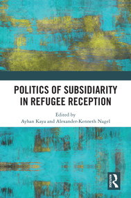 Politics of Subsidiarity in Refugee Reception by Ayhan Kaya, Alexander K. Nagel, 9781032439181
