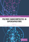 Polymer Nanocomposites in Supercapacitors by Soney C George, Sam John, Sreelakshmi Rajeevan, 9781032005492