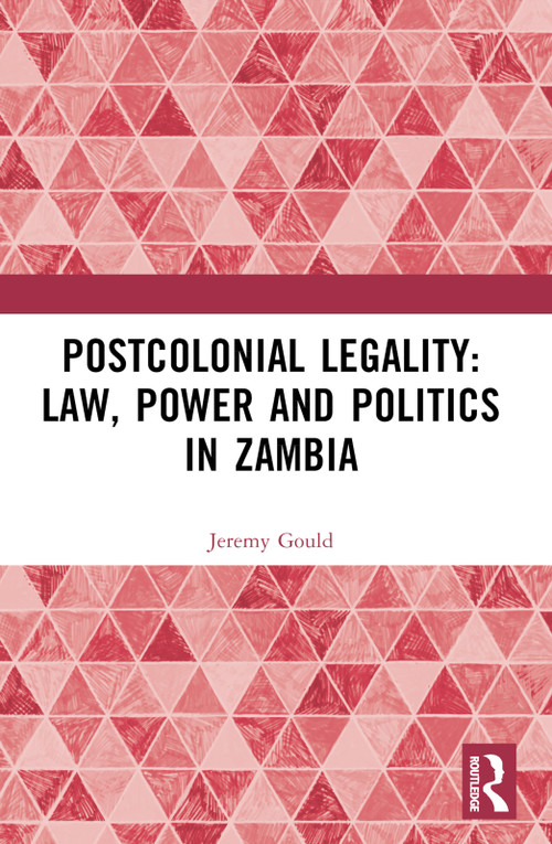 Postcolonial Legality: Law, Power and Politics in Zambia by Jeremy Gould, 9781032288307