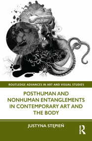 Posthuman and Nonhuman Entanglements in Contemporary Art and the Body by Justyna Stępień, 9781032106106