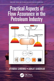 Practical Aspects of Flow Assurance in the Petroleum Industry by Jitendra Sangwai, Abhijit Dandekar, 9780367549527