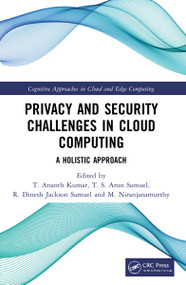 Privacy and Security Challenges in Cloud Computing (A Holistic Approach) by T. Ananth Kumar, T. S. Arun Samuel, R. Dinesh Jackson Samuel, M. Niranjanamurthy, 9781032114262