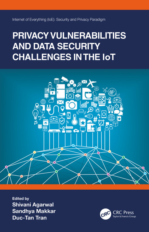Privacy Vulnerabilities and Data Security Challenges in the IoT by Shivani Agarwal, Sandhya Makkar, Duc-Tan Tran, 9780367561079