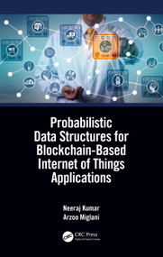 Probabilistic Data Structures for Blockchain-Based Internet of Things Applications by Neeraj Kumar, Arzoo Miglani, 9780367529949