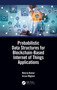 Probabilistic Data Structures for Blockchain-Based Internet of Things Applications by Neeraj Kumar, Arzoo Miglani, 9780367529949