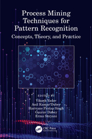 Process Mining Techniques for Pattern Recognition (Concepts, Theory, and Practice) by Vikash Yadav, Anil Kumar Dubey, Harivans Pratap Singh, Gaurav Dubey, Erma Suryani, 9780367770501