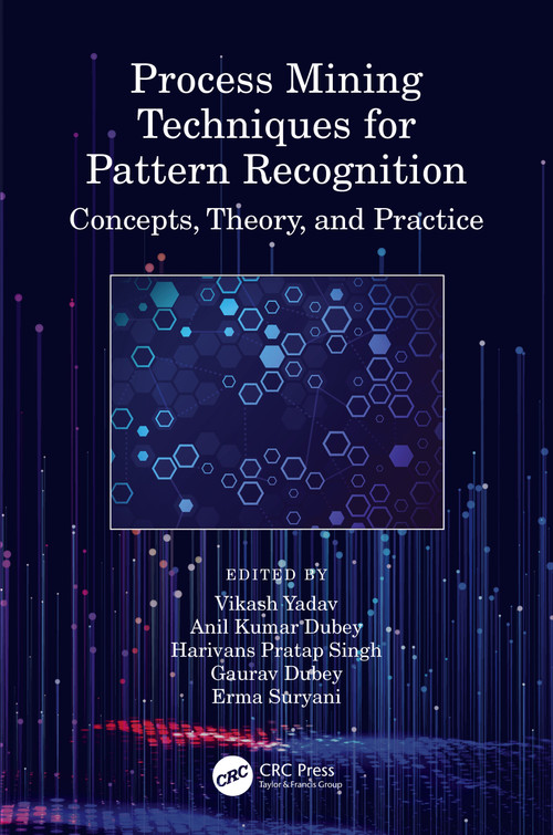 Process Mining Techniques for Pattern Recognition (Concepts, Theory, and Practice) by Vikash Yadav, Anil Kumar Dubey, Harivans Pratap Singh, Gaurav Dubey, Erma Suryani, 9780367770501