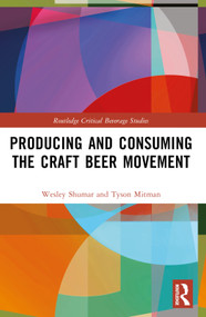 Producing and Consuming the Craft Beer Movement by Wesley Shumar, Tyson Mitman, 9780367625603