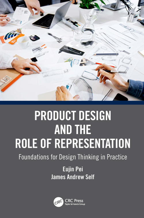 Product Design and the Role of Representation (Foundations for Design Thinking in Practice) by Eujin Pei, James Andrew Self, 9781032131085