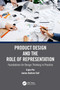 Product Design and the Role of Representation (Foundations for Design Thinking in Practice) by Eujin Pei, James Andrew Self, 9781032131085