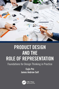 Product Design and the Role of Representation (Foundations for Design Thinking in Practice) by Eujin Pei, James Andrew Self, 9781032131085