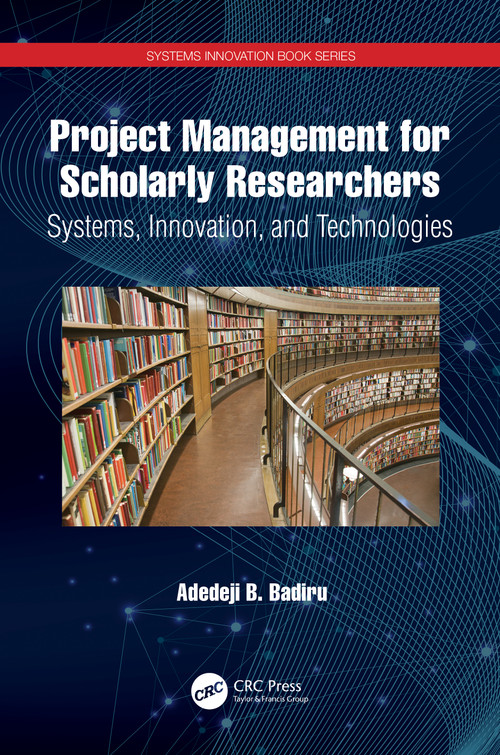 Project Management for Scholarly Researchers (Systems, Innovation, and Technologies) by Adedeji B. Badiru, 9781032080970