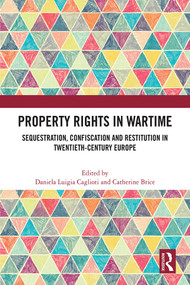 Property Rights in Wartime (Sequestration, Confiscation and Restitution in Twentieth-Century Europe) by Daniela Luigia Caglioti, Catherine Brice, 9781032453965