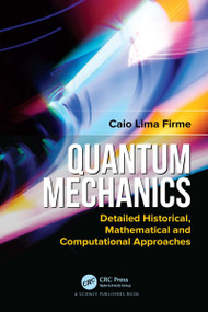 Quantum Mechanics (Detailed Historical, Mathematical and Computational Approaches) by Caio Lima Firme, 9780367506346