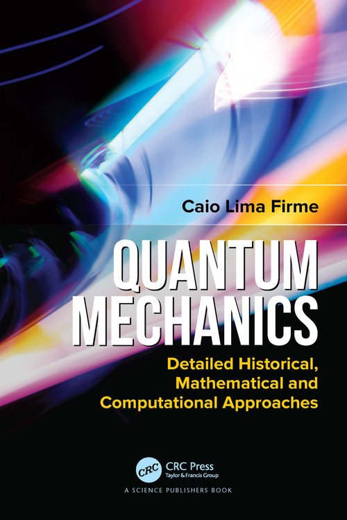 Quantum Mechanics (Detailed Historical, Mathematical and Computational Approaches) by Caio Lima Firme, 9780367506346