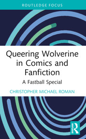 Queering Wolverine in Comics and Fanfiction (A Fastball Special) - 9781032120157 by Christopher Michael Roman, 9781032120157