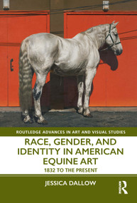 Race, Gender, and Identity in American Equine Art (1832 to the Present) by Jessica Dallow, 9781032258164