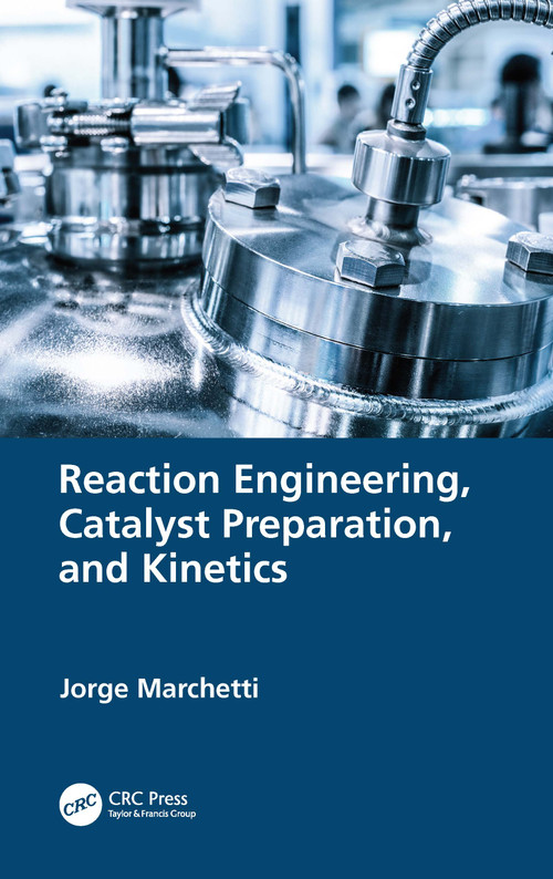 Reaction Engineering, Catalyst Preparation, and Kinetics by Jorge Marchetti, 9780367764234