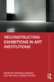 Reconstructing Exhibitions in Art Institutions by Natasha Adamou, Michaela Giebelhausen, 9781032524733