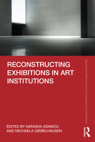 Reconstructing Exhibitions in Art Institutions by Natasha Adamou, Michaela Giebelhausen, 9781032524733