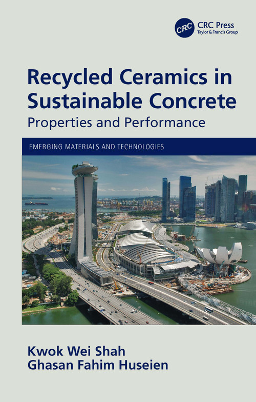 Recycled Ceramics in Sustainable Concrete (Properties and Performance) by Kwok Wei Shah, Ghasan Fahim Huseien, 9780367636906