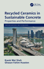 Recycled Ceramics in Sustainable Concrete (Properties and Performance) by Kwok Wei Shah, Ghasan Fahim Huseien, 9780367636906