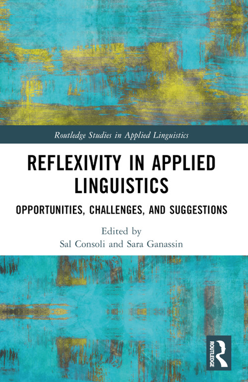 Reflexivity in Applied Linguistics (Opportunities, Challenges, and Suggestions) by Sal Consoli, Sara Ganassin, 9780367711221
