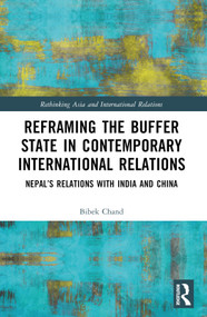 Reframing the Buffer State in Contemporary International Relations (Nepal's Relations with India and China) by Bibek Chand, 9781032014180