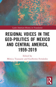 Regional Voices in the Geo-Politics of Mexico and Central America, 1959-2019 by Mónica Toussaint, Guillermo Fernández Ampié, 9781032399003
