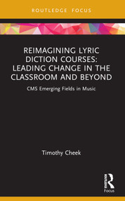 Reimagining Lyric Diction Courses: Leading Change in the Classroom and Beyond (CMS Emerging Fields in Music) - 9781032127750 by Timothy Cheek, 9781032127750