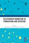 Relationship Marketing in Franchising and Retailing by Park Thaichon, Lorelle Frazer, Scott Weaven, 9781032427997