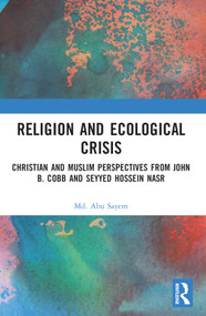 Religion and Ecological Crisis (Christian and Muslim Perspectives from John B. Cobb and Seyyed Hossein Nasr) by Md. Abu Sayem, 9781032262383
