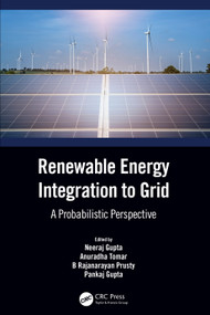 Renewable Energy Integration to the Grid (A Probabilistic Perspective) by Neeraj Gupta, Anuradha Tomar, B Rajanarayan Prusty, Pankaj Gupta, 9781032222646