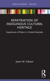 Repatriation of Indigenous Cultural Heritage (Experiences of Return in Central Australia) - 9780367746230 by Jason M. Gibson, 9780367746230