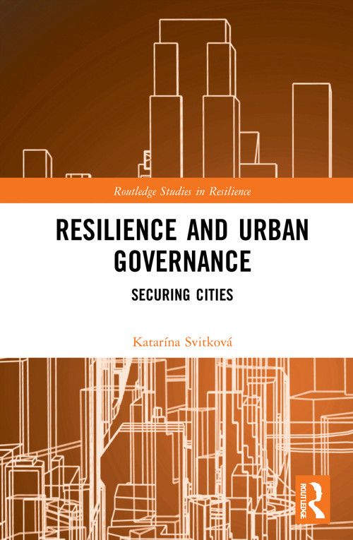 Resilience and Urban Governance (Securing Cities) by Katarína Svitková, 9780367652852