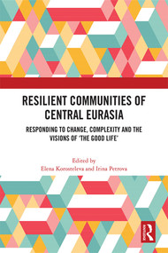 Resilient Communities of Central Eurasia (Responding to Change, Complexity and the Visions of ‘The Good Life') by Elena Korosteleva, Irina Petrova, 9781032290959