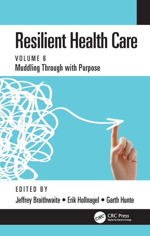Resilient Health Care (Muddling Through with Purpose, Volume 6) by Jeffrey Braithwaite, Erik Hollnagel, Garth Hunte, 9780367558048