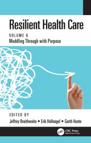 Resilient Health Care (Muddling Through with Purpose, Volume 6) by Jeffrey Braithwaite, Erik Hollnagel, Garth Hunte, 9780367558048
