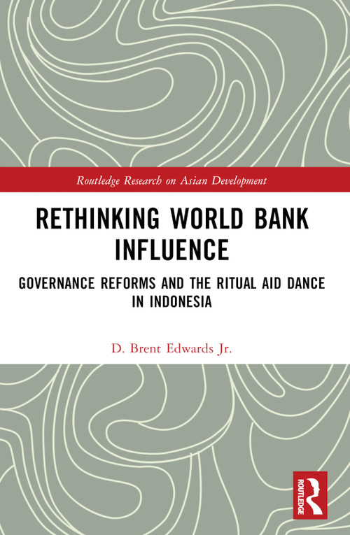 Rethinking World Bank Influence (Governance Reforms and the Ritual Aid Dance in Indonesia) by D. Brent Edwards Jr., 9781032427614