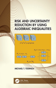 Risk and Uncertainty Reduction by Using Algebraic Inequalities by Michael T. Todinov, 9780367504014