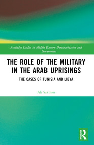 The Role of the Military in the Arab Uprisings (The Cases of Tunisia and Libya) by Ali Sarihan, 9781032426464