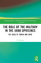 The Role of the Military in the Arab Uprisings (The Cases of Tunisia and Libya) by Ali Sarihan, 9781032426464