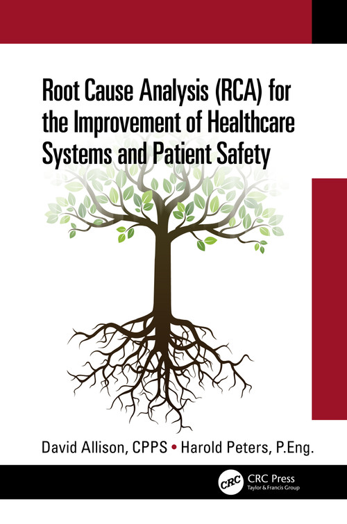 Root Cause Analysis (RCA) for the Improvement of Healthcare Systems and Patient Safety by David Allison, CPPS, Harold Peters, P.Eng., 9781032036014