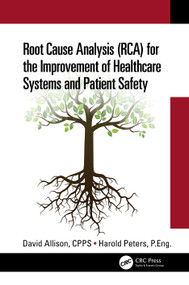Root Cause Analysis (RCA) for the Improvement of Healthcare Systems and Patient Safety by David Allison, CPPS, Harold Peters, P.Eng., 9781032036014