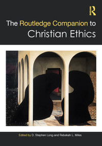 The Routledge Companion to Christian Ethics by D. Stephen Long, Rebekah L. Miles, 9781032379166