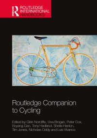 Routledge Companion to Cycling by Glen Norcliffe, Una Brogan, Peter Cox, Boyang Gao, Tony Hadland, Sheila Hanlon, Tim Jones, Nicholas Oddy, Luis Vivanco, 9780367695088