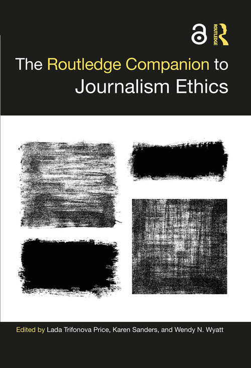 The Routledge Companion to Journalism Ethics by Lada Trifonova Price, Karen Sanders, Wendy N. Wyatt, 9781032041599