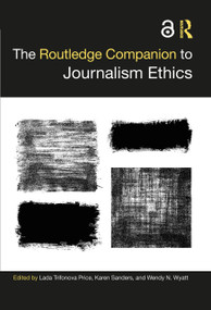 The Routledge Companion to Journalism Ethics by Lada Trifonova Price, Karen Sanders, Wendy N. Wyatt, 9781032041599